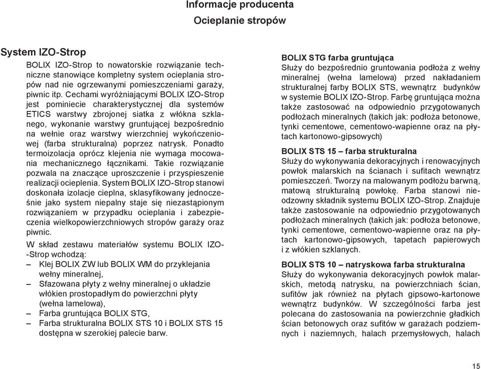 Cechami wyróżniającymi BOLIX IZO-Strop jest pominiecie charakterystycznej dla systemów ETICS warstwy zbrojonej siatka z włókna szklanego, wykonanie warstwy gruntującej bezpośrednio na wełnie oraz
