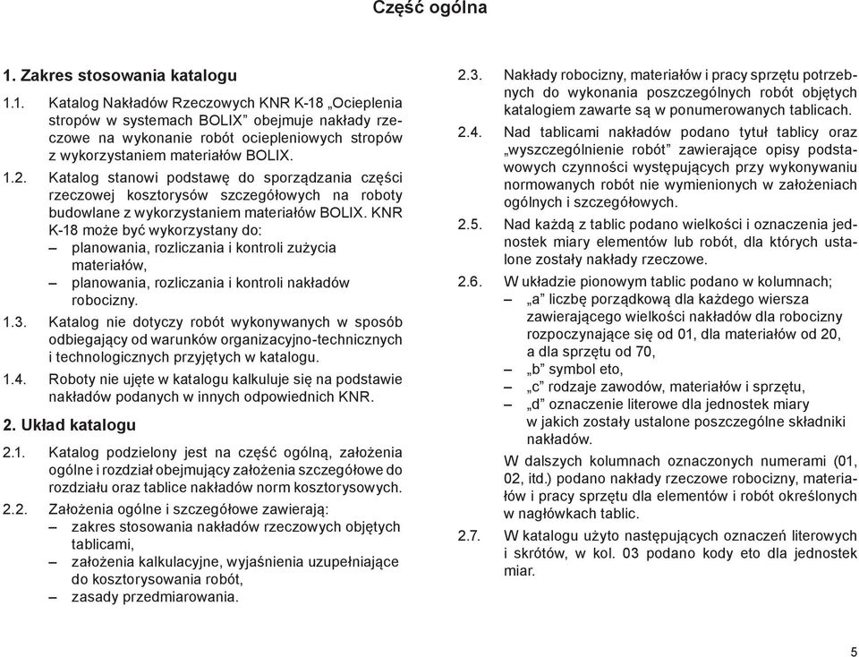 KNR K-18 może być wykorzystany do: planowania, rozliczania i kontroli zużycia materiałów, planowania, rozliczania i kontroli nakładów robocizny. 1.3.