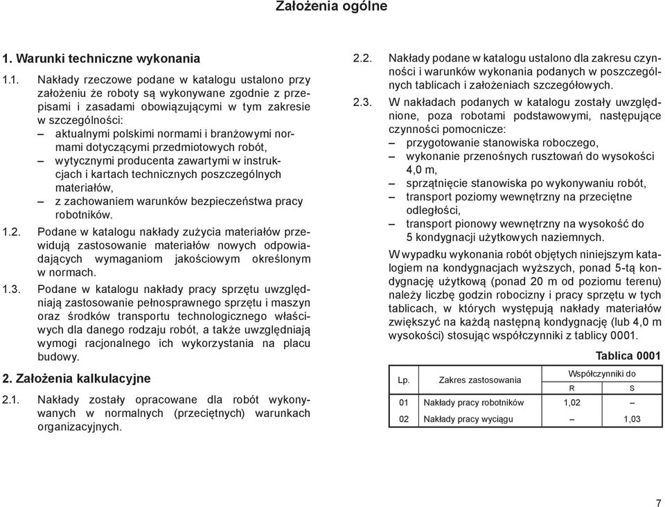 1. Nakłady rzeczowe podane w katalogu ustalono przy założeniu że roboty są wykonywane zgodnie z przepisami i zasadami obowiązującymi w tym zakresie w szczególności: aktualnymi polskimi normami i