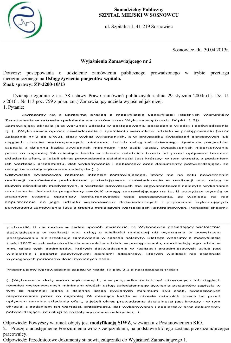 38 ustawy Prawo zamówień publicznych z dnia 29 stycznia 2004r.(t.j. Dz. U. z 2010r. Nr 113 poz. 759 z późn. zm.) Zamawiający udziela wyjaśnień jak niŝej: 1.