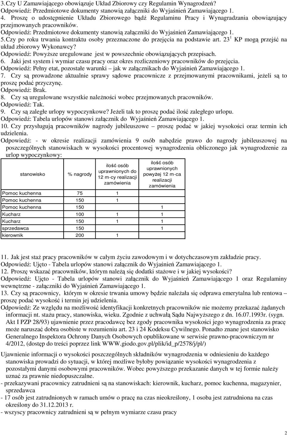 Odpowiedź: Przedmiotowe dokumenty stanowią załączniki do Wyjaśnień Zamawiającego 1. 5. Czy po roku trwania kontraktu osoby przeznaczone do przejęcia na podstawie art.
