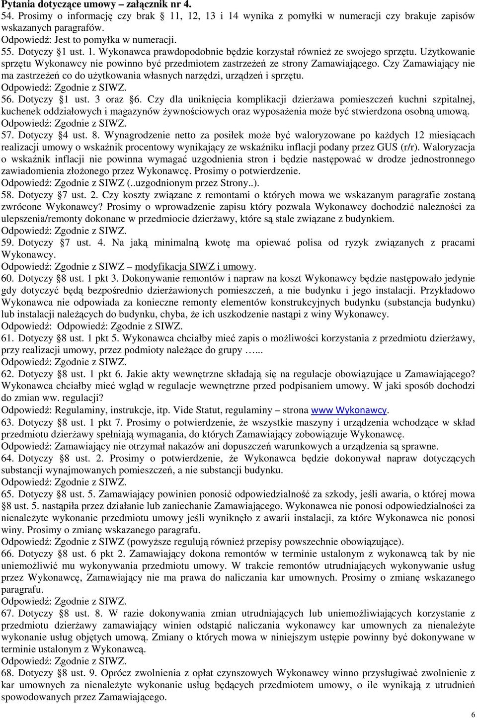 UŜytkowanie sprzętu Wykonawcy nie powinno być przedmiotem zastrzeŝeń ze strony Zamawiającego. Czy Zamawiający nie ma zastrzeŝeń co do uŝytkowania własnych narzędzi, urządzeń i sprzętu. 56.