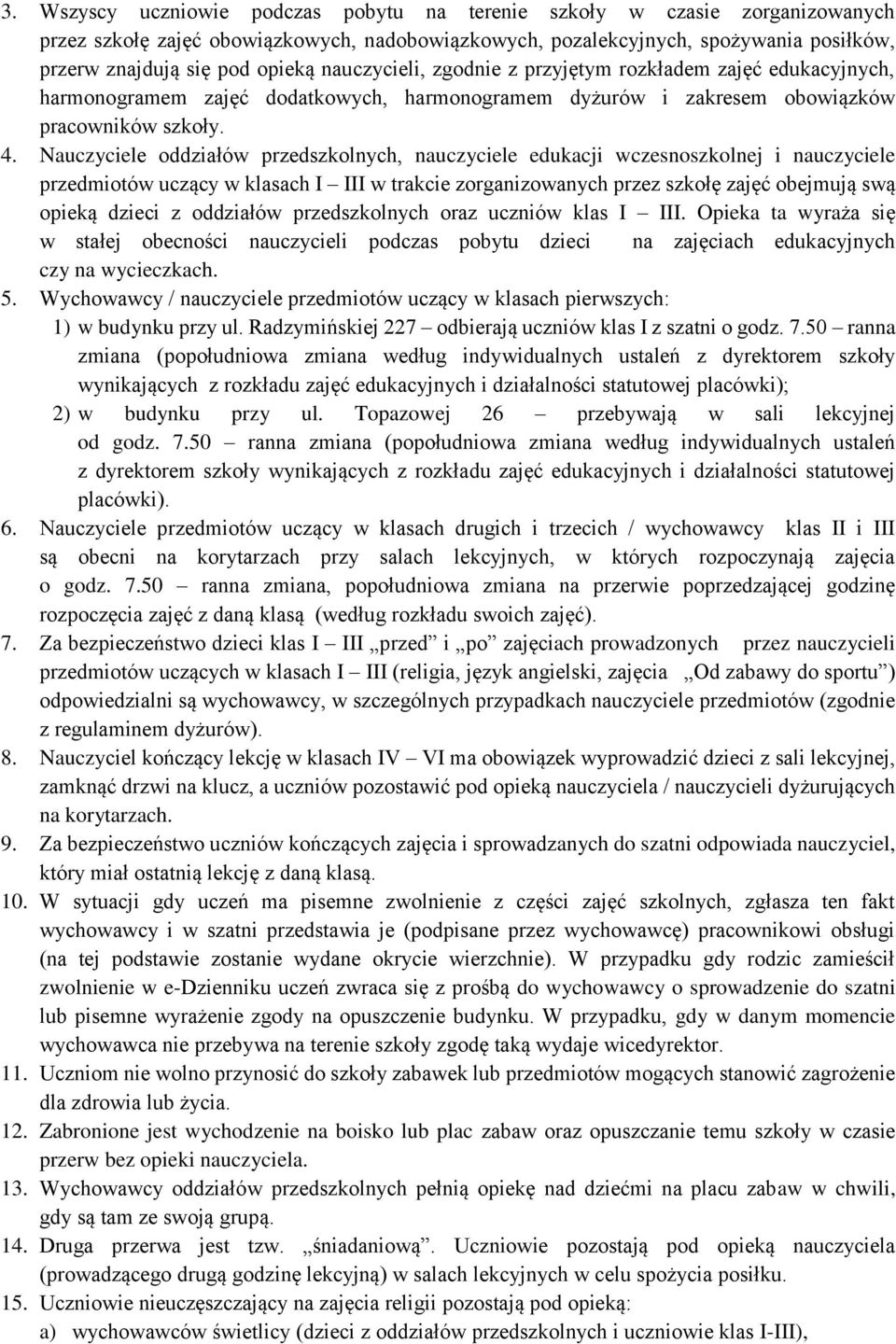 Nauczyciele oddziałów przedszkolnych, nauczyciele edukacji wczesnoszkolnej i nauczyciele przedmiotów uczący w klasach I III w trakcie zorganizowanych przez szkołę zajęć obejmują swą opieką dzieci z