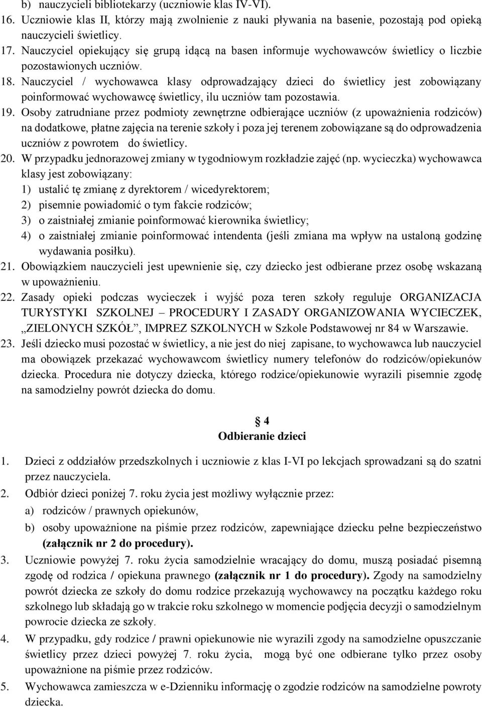 Nauczyciel / wychowawca klasy odprowadzający dzieci do świetlicy jest zobowiązany poinformować wychowawcę świetlicy, ilu uczniów tam pozostawia. 19.