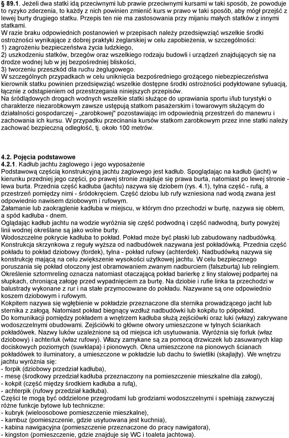 W razie braku odpowiednich postanowień w przepisach należy przedsięwziąć wszelkie środki ostrożności wynikające z dobrej praktyki żeglarskiej w celu zapobieżenia, w szczególności: 1) zagrożeniu