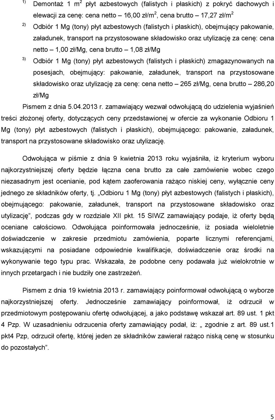 (falistych i płaskich) zmagazynowanych na posesjach, obejmujący: pakowanie, załadunek, transport na przystosowane składowisko oraz utylizację za cenę: cena netto 265 zł/mg, cena brutto 286,20 zł/mg