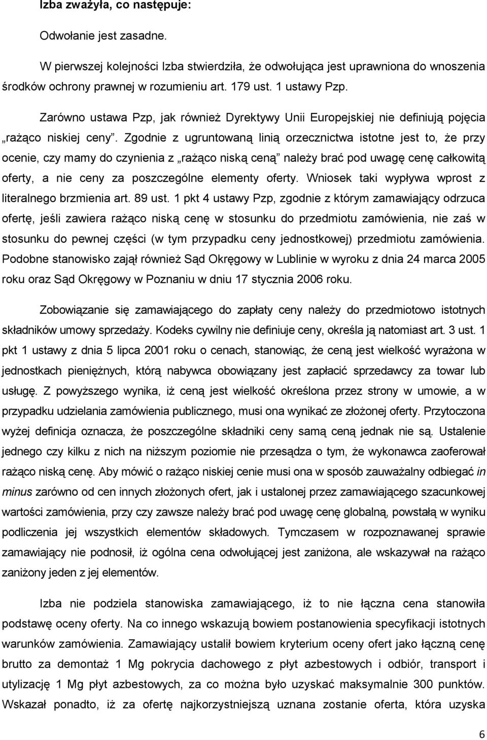Zgodnie z ugruntowaną linią orzecznictwa istotne jest to, Ŝe przy ocenie, czy mamy do czynienia z raŝąco niską ceną naleŝy brać pod uwagę cenę całkowitą oferty, a nie ceny za poszczególne elementy