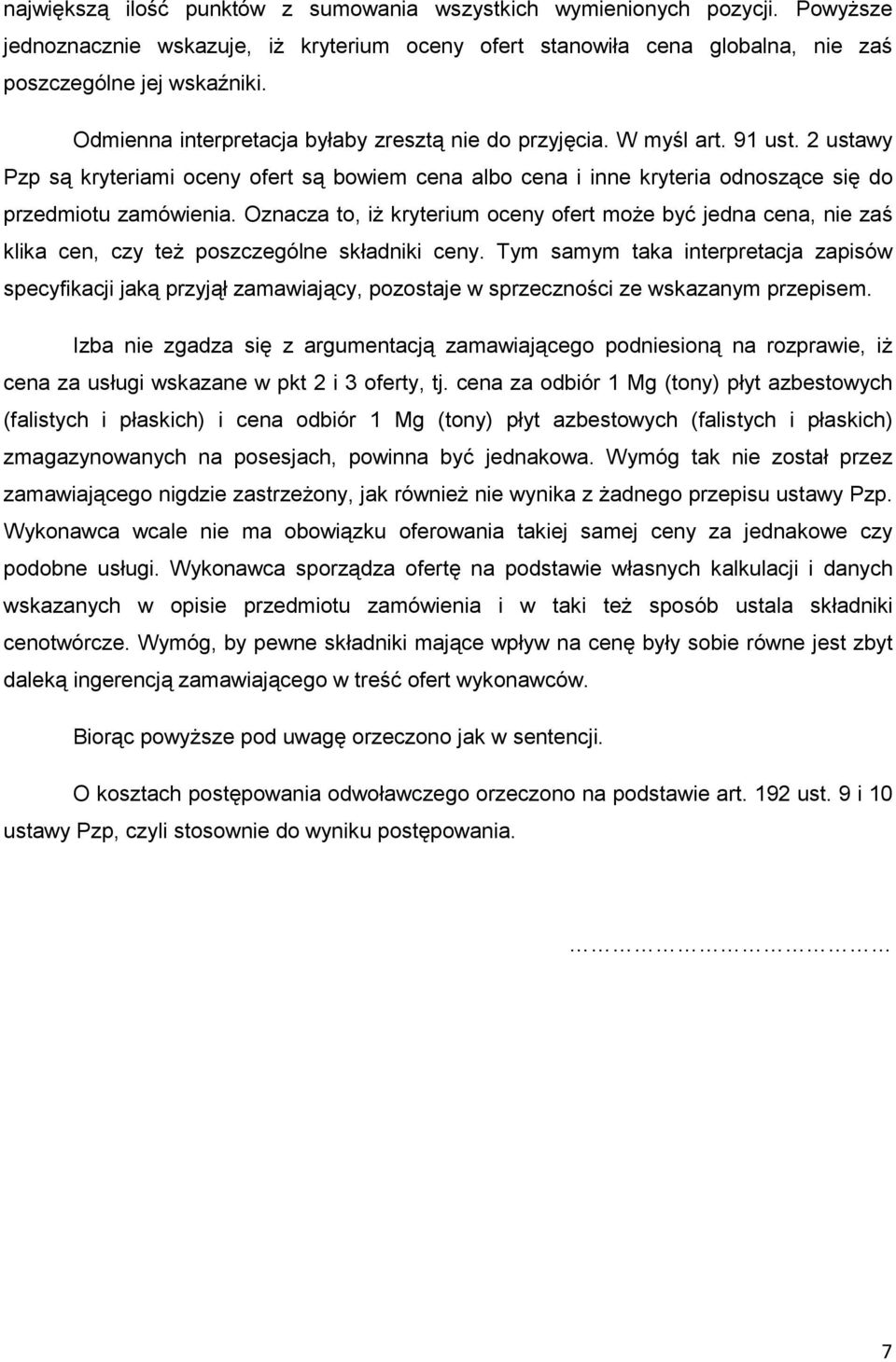 Oznacza to, iŝ kryterium oceny ofert moŝe być jedna cena, nie zaś klika cen, czy teŝ poszczególne składniki ceny.