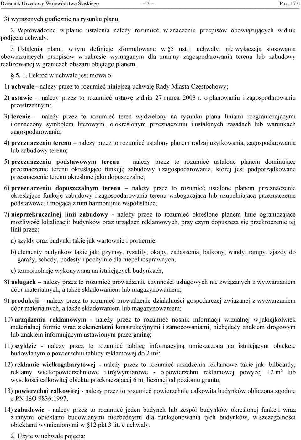 1 uchwały, nie wyłączają stosowania obowiązujących przepisów w zakresie wymaganym dla zmiany zagospodarowania terenu lub zabudowy realizowanej w granicach obszaru objętego planem. 5. 1.