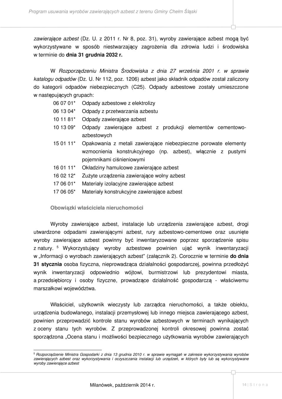W Rozporządzeniu Ministra Środowiska z dnia 27 września 2001 r. w sprawie katalogu odpadów (Dz. U. Nr 112, poz.