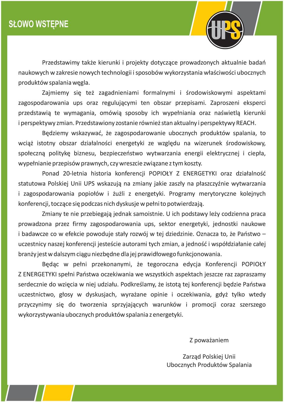 Zaproszeni eksperci przedstawią te wymagania, omówią sposoby ich wypełniania oraz naświetlą kierunki i perspektywy zmian. Przedstawiony zostanie również stan aktualny i perspektywy REACH.