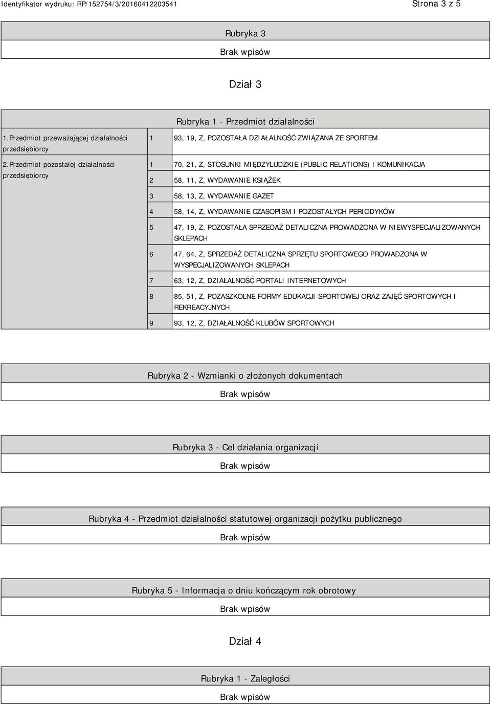 KSIĄŻEK 3 58, 13, Z, WYDAWANIE GAZET 4 58, 14, Z, WYDAWANIE CZASOPISM I POZOSTAŁYCH PERIODYKÓW 5 47, 19, Z, POZOSTAŁA SPRZEDAŻ DETALICZNA PROWADZONA W NIEWYSPECJALIZOWANYCH SKLEPACH 6 47, 64, Z,