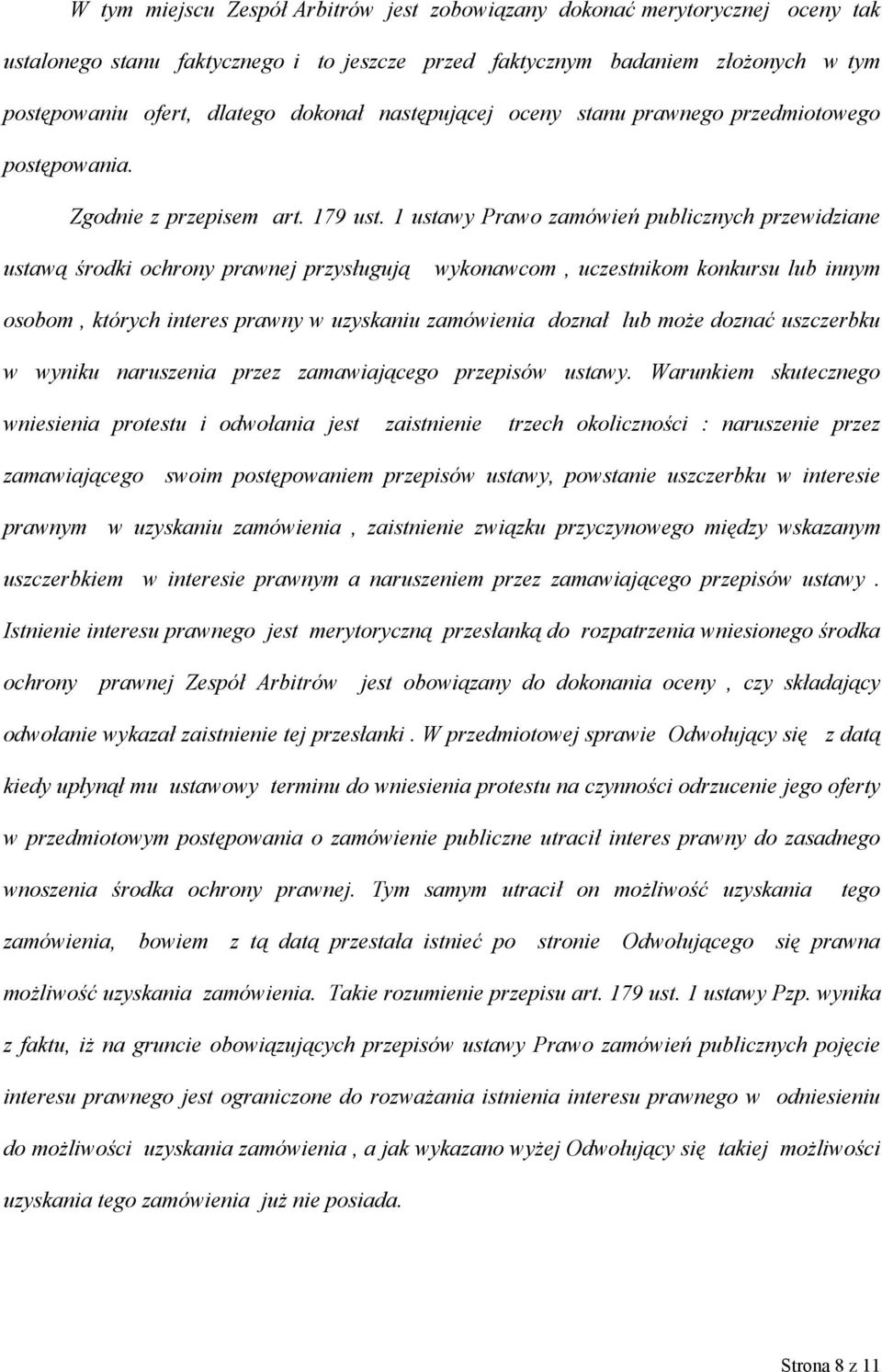 1 ustawy Prawo zamówień publicznych przewidziane ustawą środki ochrony prawnej przysługują wykonawcom, uczestnikom konkursu lub innym osobom, których interes prawny w uzyskaniu zamówienia doznał lub