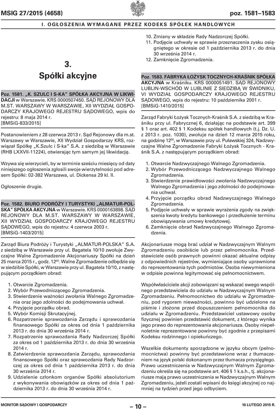 Sąd Rejonowy dla m.st. Warszawy w Warszawie, XII Wydział Gospodarczy KRS, rozwiązał Spółkę K.Szulc i S-ka S.A. z siedzibą w Warszawie (RHB LXXVII-11224), otwierając tym samym jej likwidację.