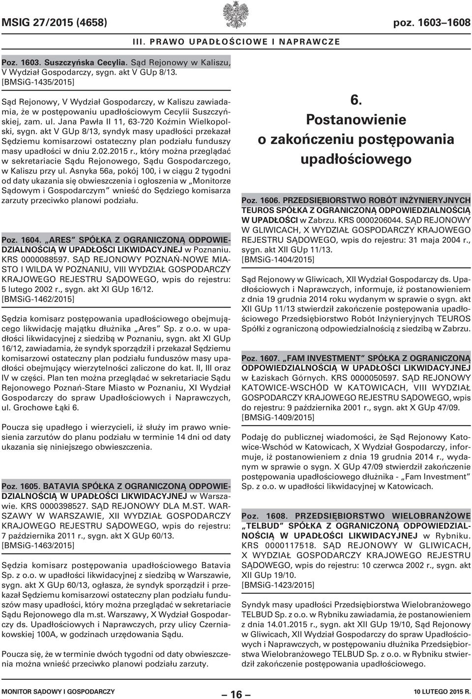 akt V GUp 8/13, syndyk masy upadłości przekazał Sędziemu komisarzowi ostateczny plan podziału funduszy masy upadłości w dniu 2.02.2015 r.