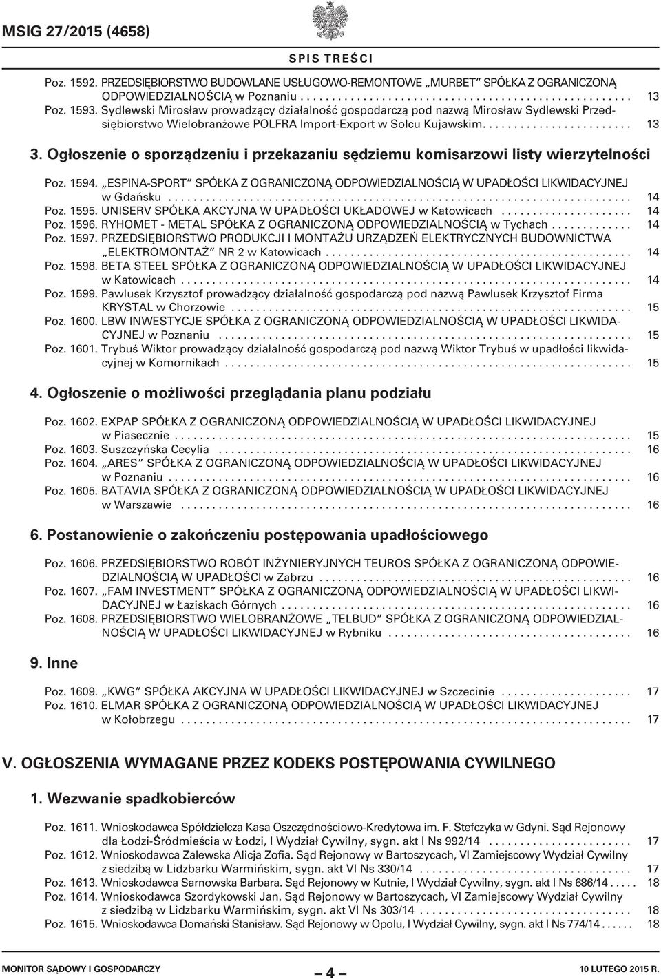 Ogłoszenie o sporządzeniu i przekazaniu sędziemu komisarzowi listy wierzytelności Poz. 1594. ESPINA-SPORT SPÓŁKA Z OGRANICZONĄ ODPOWIEDZIALNOŚCIĄ W UPADŁOŚCI LIKWIDACYJNEJ w Gdańsku.......................................................................... 14 Poz.
