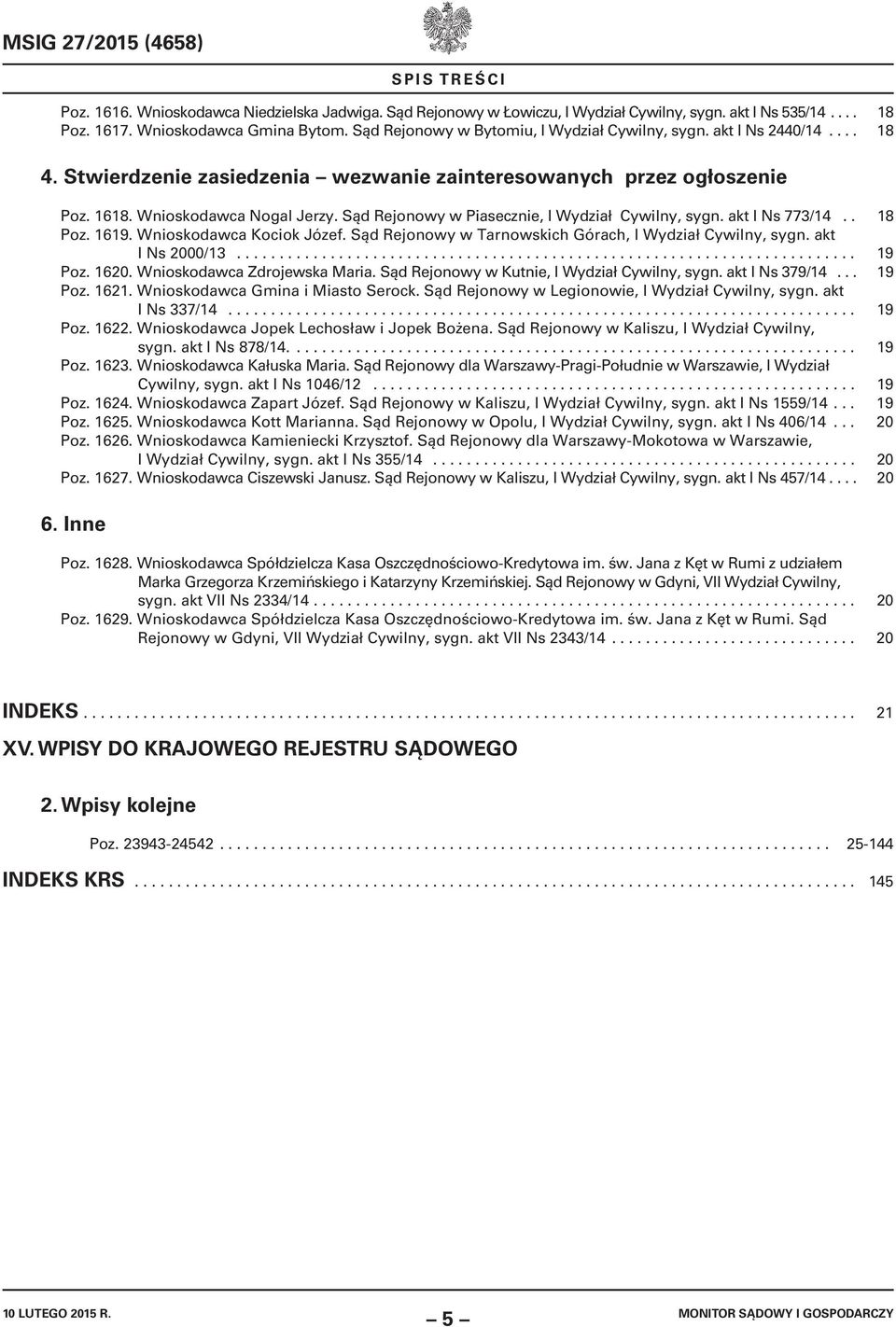 Sąd Rejonowy w Piasecznie, I Wydział Cywilny, sygn. akt I Ns 773/14.. 18 Poz. 1619. Wnioskodawca Kociok Józef. Sąd Rejonowy w Tarnowskich Górach, I Wydział Cywilny, sygn. akt I Ns 2000/13......................................................................... 19 Poz.
