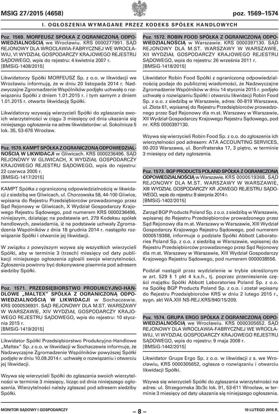 Nadzwyczajne Zgromadzenie Wspólników podjęło uchwałę o rozwiązaniu Spółki z dniem 1.01.2015 r. i tym samym z dniem 1.01.2015 r. otwarto likwidację Spółki.