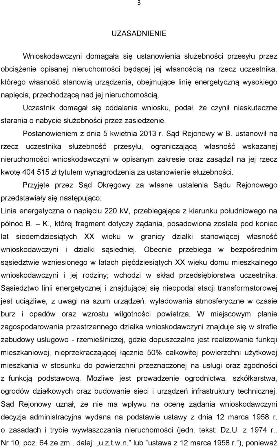 Uczestnik domagał się oddalenia wniosku, podał, że czynił nieskuteczne starania o nabycie służebności przez zasiedzenie. Postanowieniem z dnia 5 kwietnia 2013 r. Sąd Rejonowy w B.