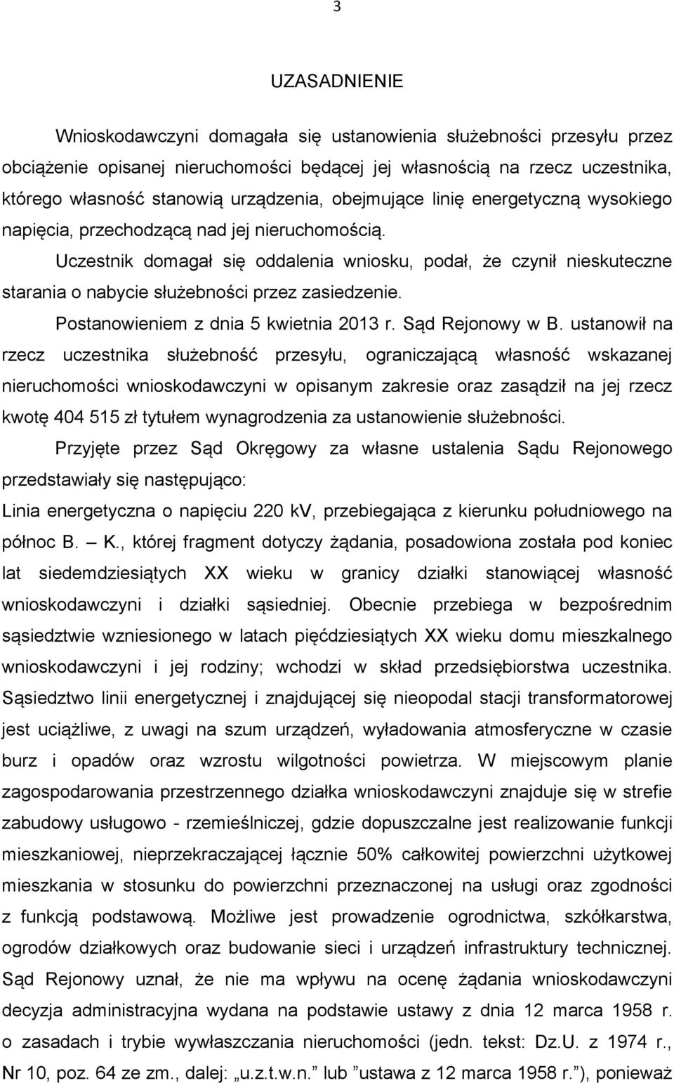 Uczestnik domagał się oddalenia wniosku, podał, że czynił nieskuteczne starania o nabycie służebności przez zasiedzenie. Postanowieniem z dnia 5 kwietnia 2013 r. Sąd Rejonowy w B.