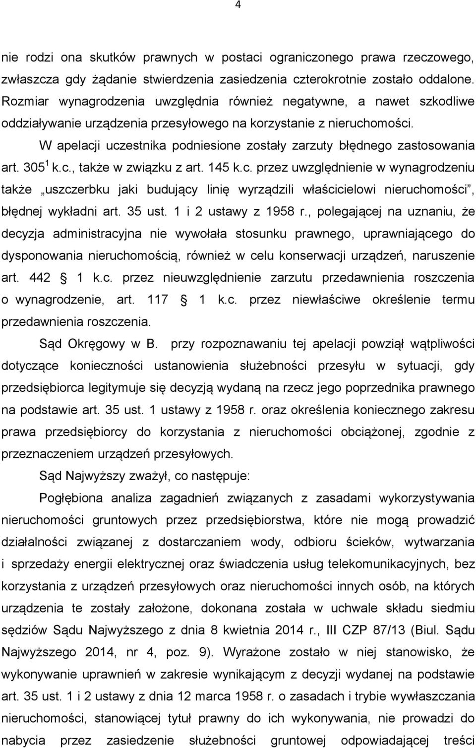 W apelacji uczestnika podniesione zostały zarzuty błędnego zastosowania art. 305 1 k.c., także w związku z art. 145 k.c. przez uwzględnienie w wynagrodzeniu także uszczerbku jaki budujący linię wyrządzili właścicielowi nieruchomości, błędnej wykładni art.