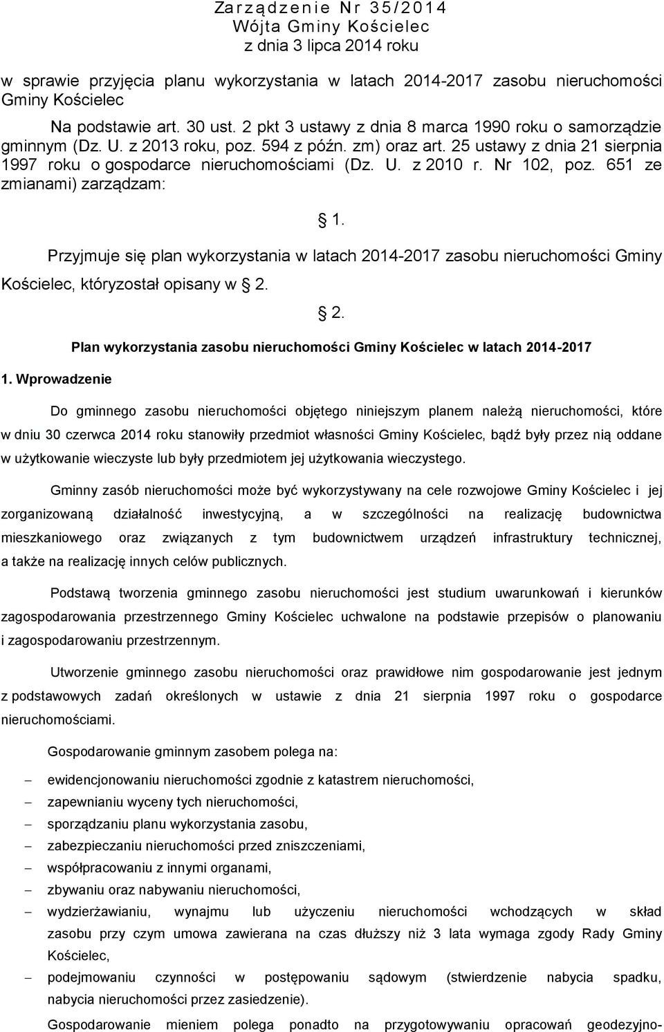 Nr 102, poz. 651 ze zmianami) zarządzam: 1. Przyjmuje się plan wykorzystania w latach 2014-2017 zasobu nieruchomości Gminy Kościelec, któryzostał opisany w 2. 1. Wprowadzenie 2.