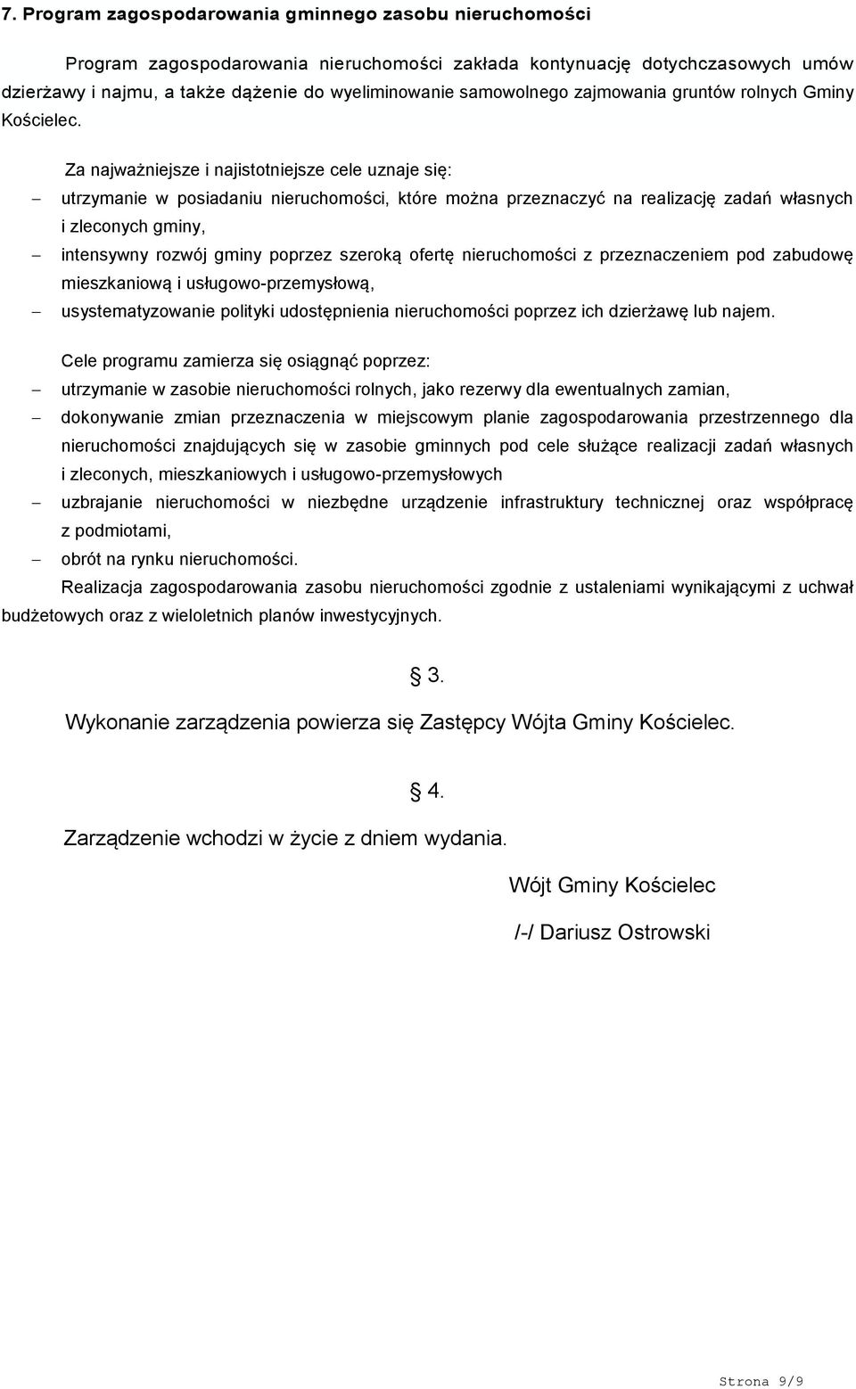 Za najważniejsze i najistotniejsze cele uznaje się: utrzymanie w posiadaniu nieruchomości, które można przeznaczyć na realizację zadań własnych i zleconych gminy, intensywny rozwój gminy poprzez