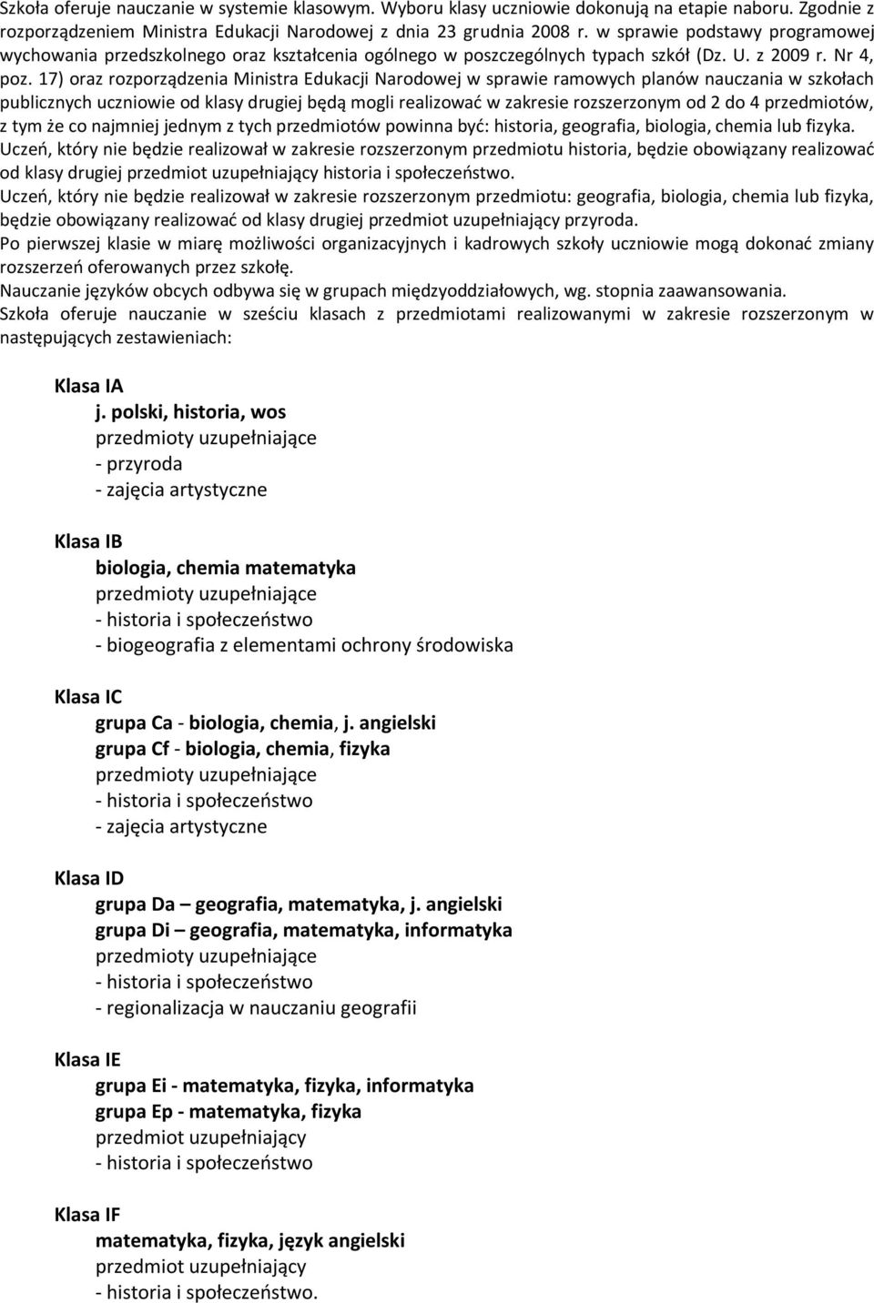 17) oraz rozporządzenia Ministra Edukacji Narodowej w sprawie ramowych planów nauczania w szkołach publicznych uczniowie od klasy drugiej będą mogli realizować w zakresie rozszerzonym od 2 do 4