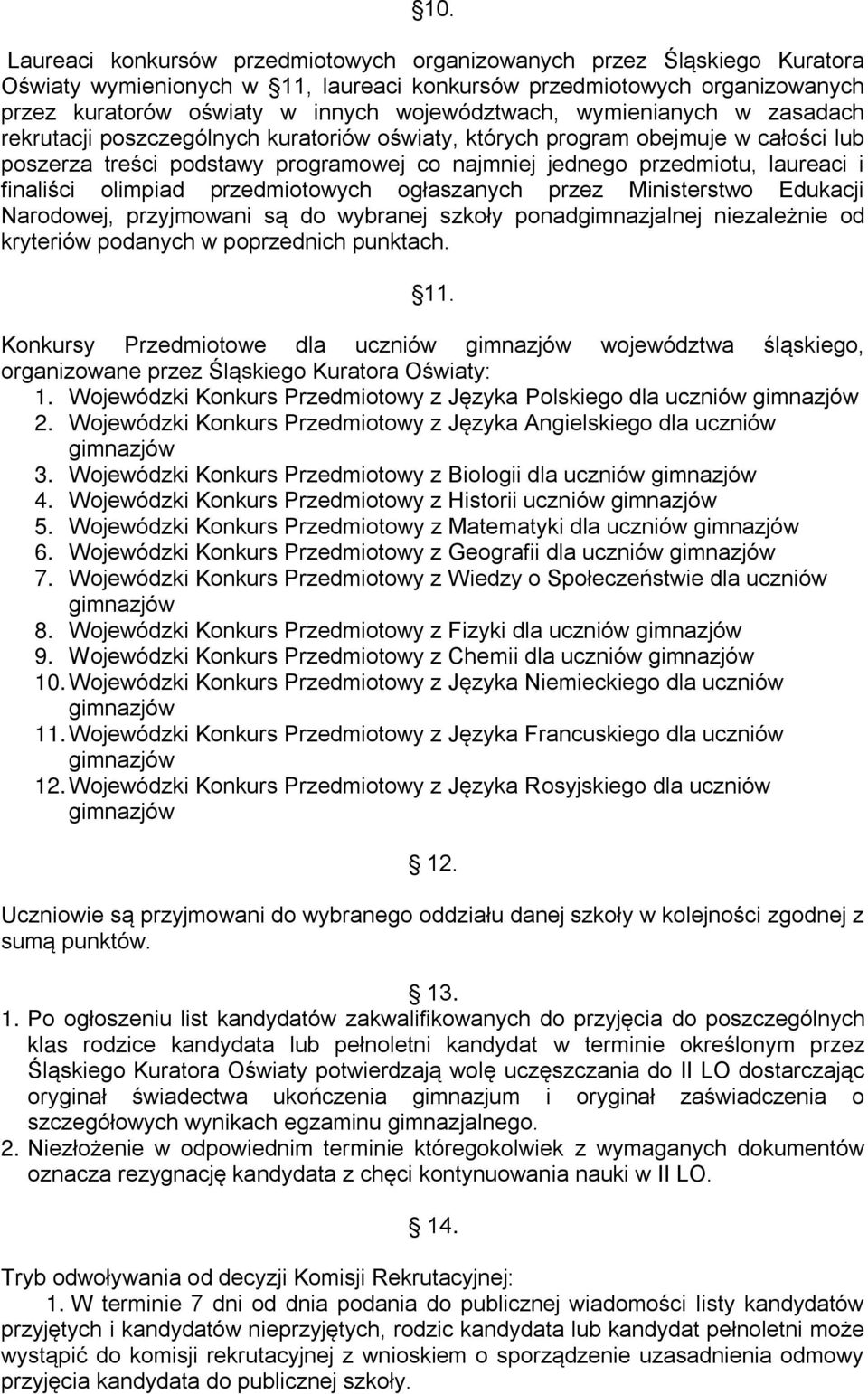laureaci i finaliści olimpiad przedmiotowych ogłaszanych przez Ministerstwo Edukacji Narodowej, przyjmowani są do wybranej szkoły ponadgimnazjalnej niezależnie od kryteriów podanych w poprzednich