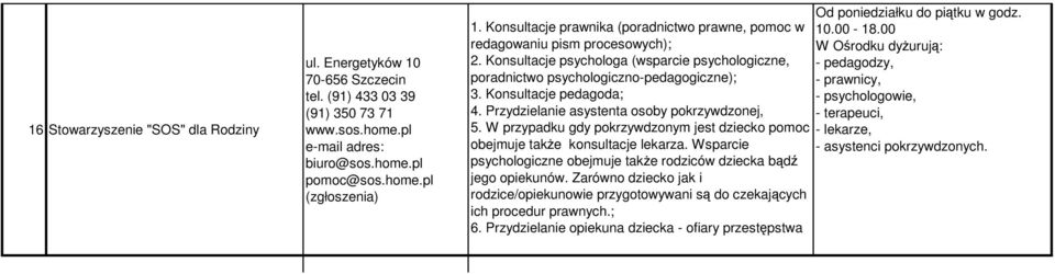 Konsultacje psychologa (wsparcie psychologiczne, - pedagodzy, poradnictwo psychologiczno-pedagogiczne); - prawnicy, 3. Konsultacje pedagoda; - psychologowie, 4.