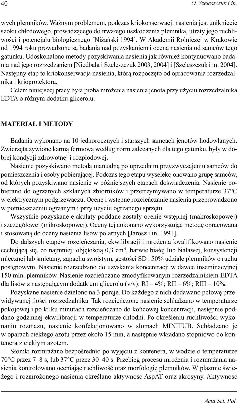 W Akademii Rolniczej w Krakowie od 1994 roku prowadzone są badania nad pozyskaniem i oceną nasienia od samców tego gatunku.