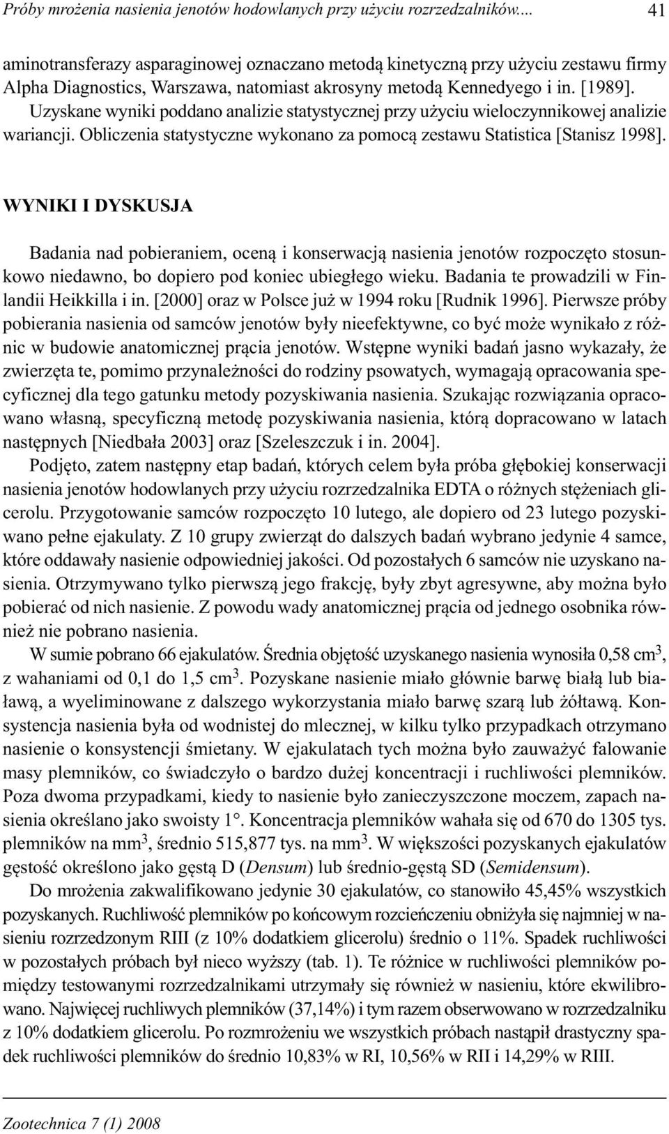 Uzyskane wyniki poddano analizie statystycznej przy użyciu wieloczynnikowej analizie wariancji. Obliczenia statystyczne wykonano za pomocą zestawu Statistica [Stanisz 1998].