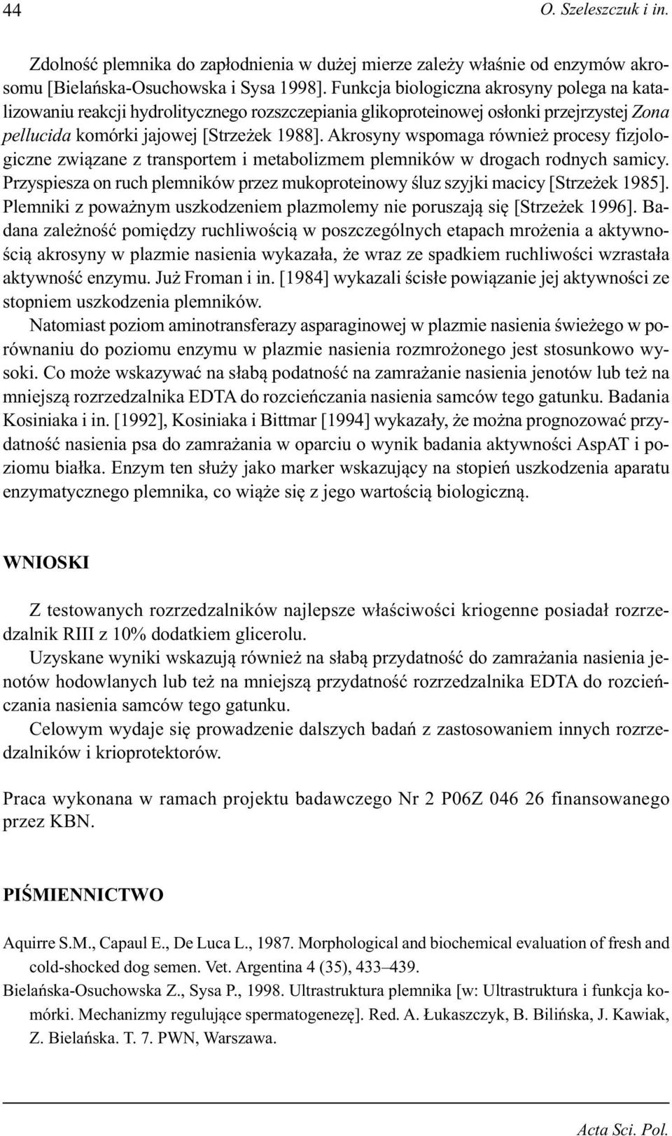 Akrosyny wspomaga również procesy fizjologiczne związane z transportem i metabolizmem plemników w drogach rodnych samicy.