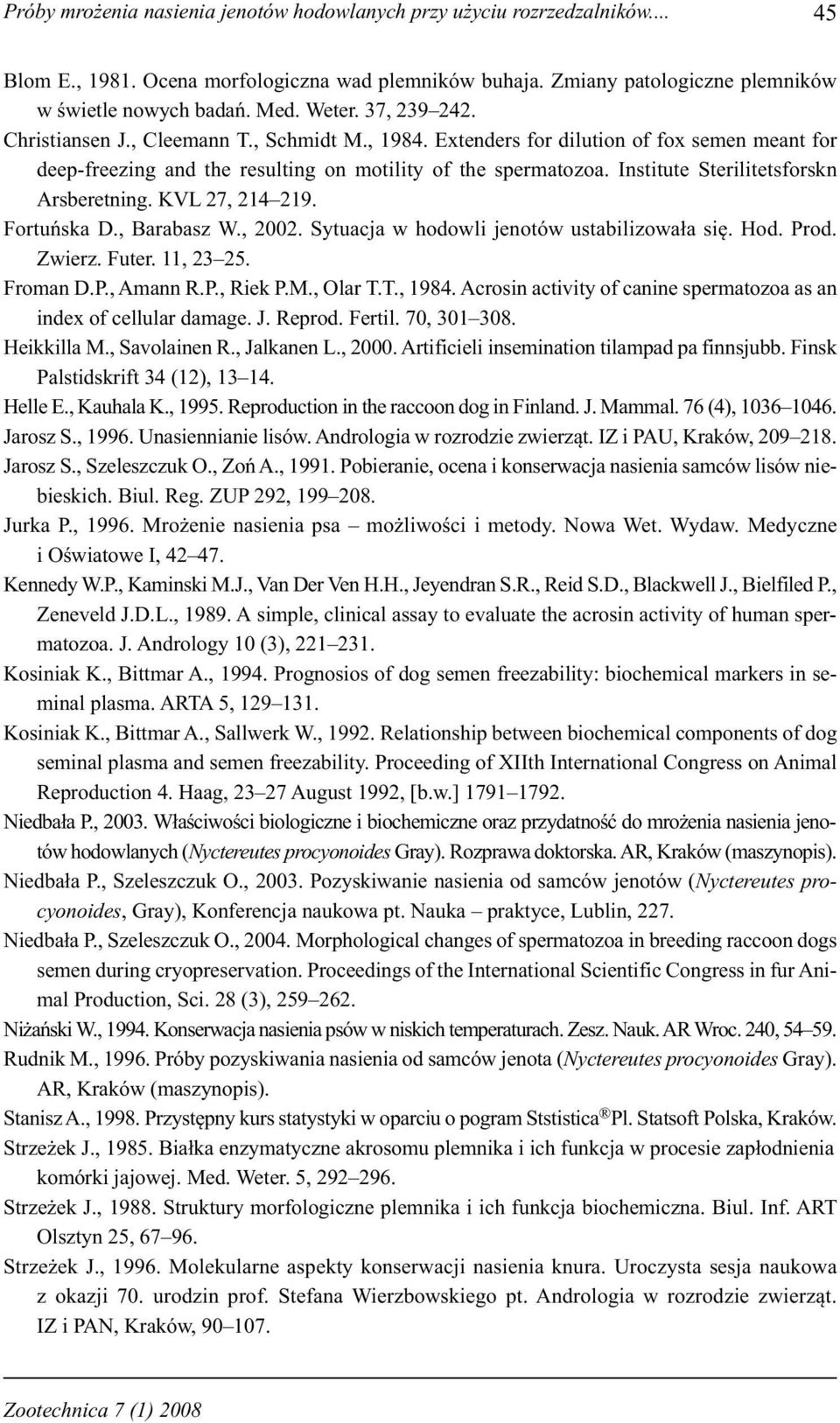 Institute Sterilitetsforskn Arsberetning. KVL 27, 214 219. Fortuńska D., Barabasz W., 2002. Sytuacja w hodowli jenotów ustabilizowała się. Hod. Prod. Zwierz. Futer. 11, 23 25. Froman D.P., Amann R.P., Riek P.