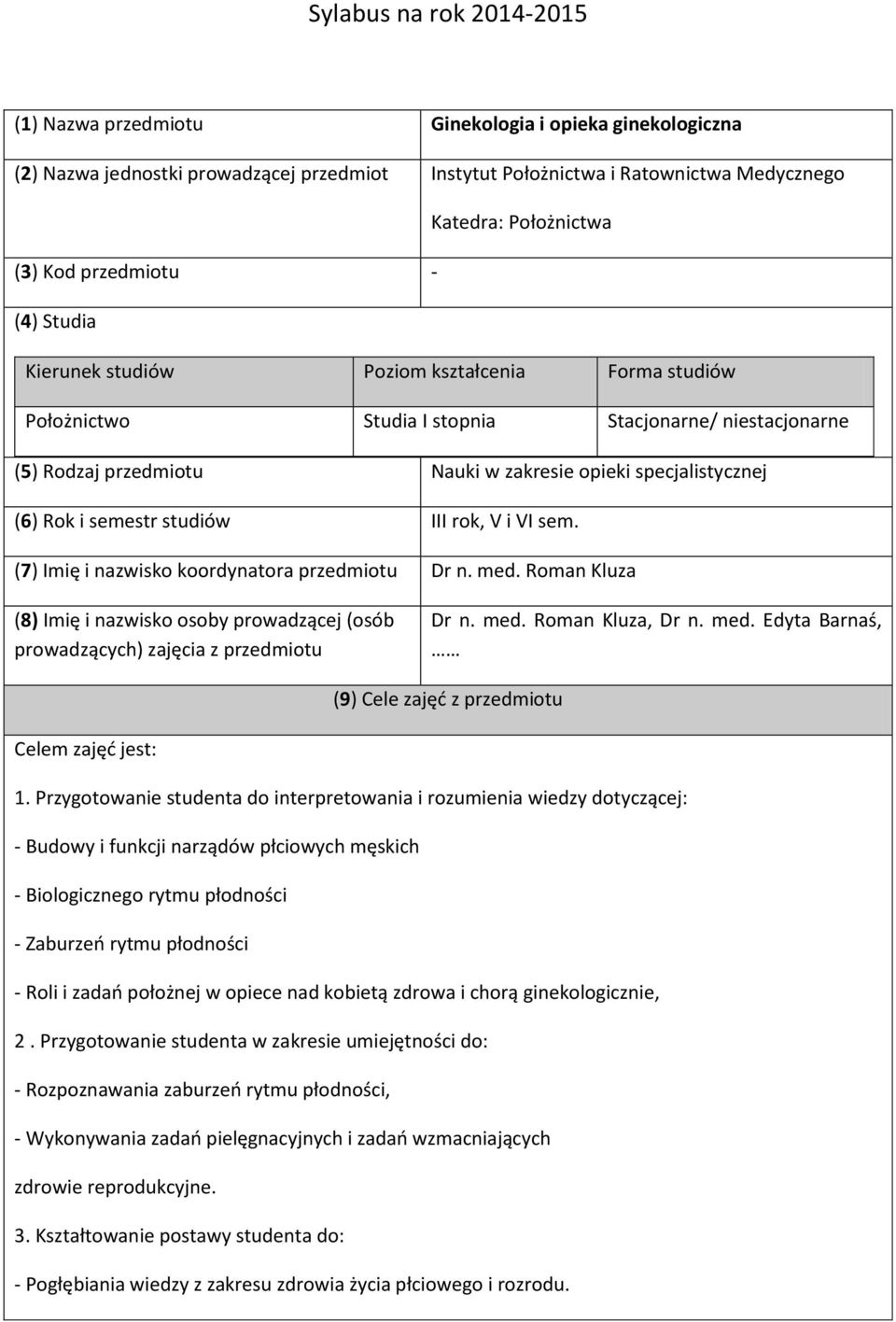 Rok i semestr studiów III rok, V i VI sem. (7) Imię i nazwisko koordynatora przedmiotu Dr n. med. Roman Kluza (8) Imię i nazwisko osoby prowadzącej (osób prowadzących) zajęcia z przedmiotu Dr n. med. Roman Kluza, Dr n.