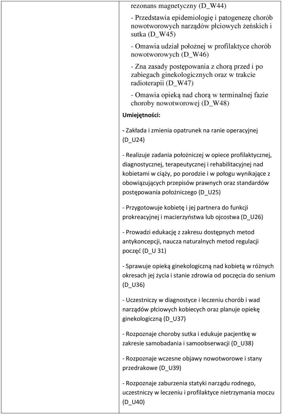 Umiejętności: - Zakłada i zmienia opatrunek na ranie operacyjnej (D_U24) - Realizuje zadania położniczej w opiece profilaktycznej, diagnostycznej, terapeutycznej i rehabilitacyjnej nad kobietami w