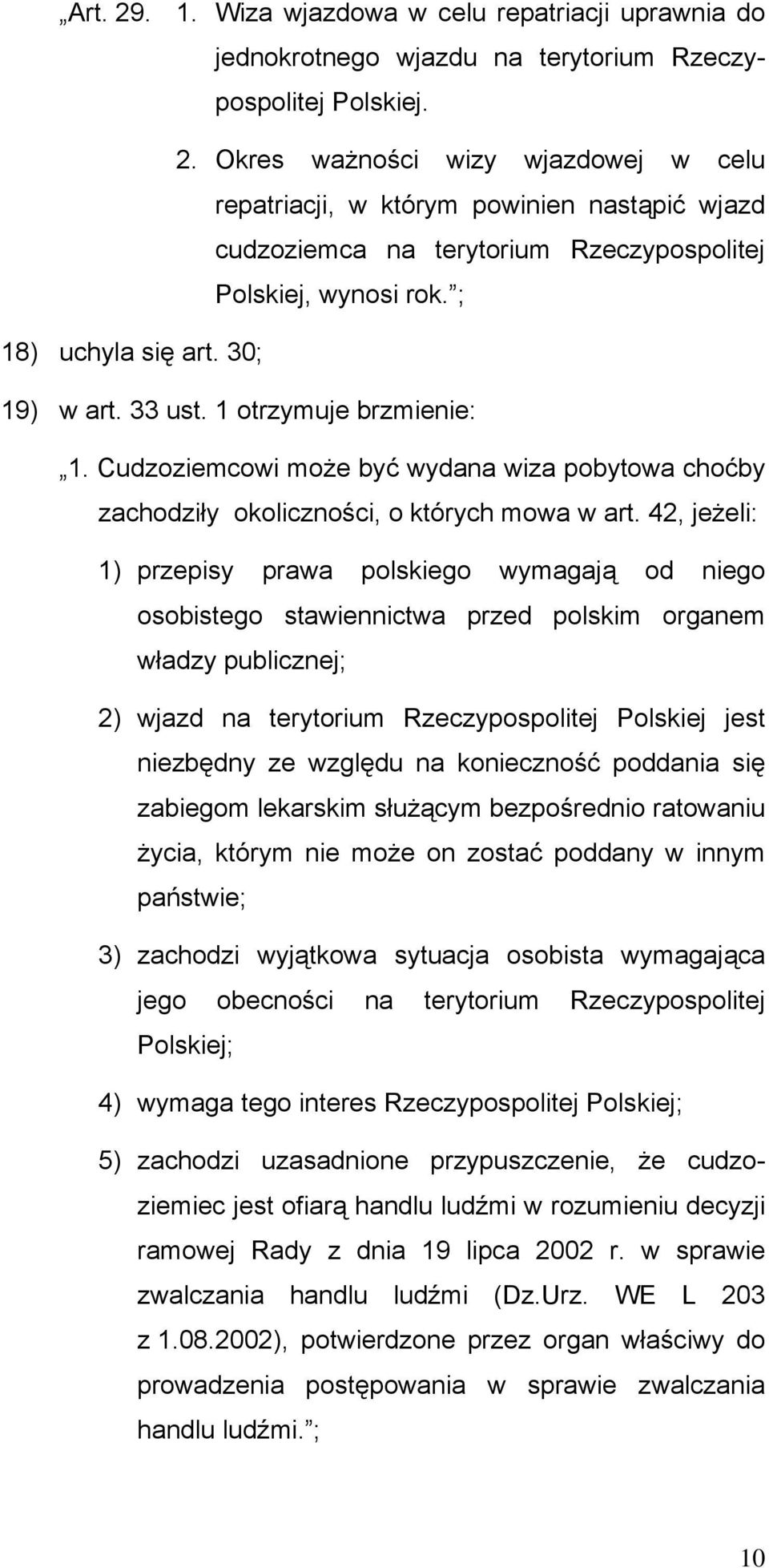 42, jeżeli: 1) przepisy prawa polskiego wymagają od niego osobistego stawiennictwa przed polskim organem władzy publicznej; 2) wjazd na terytorium Rzeczypospolitej Polskiej jest niezbędny ze względu