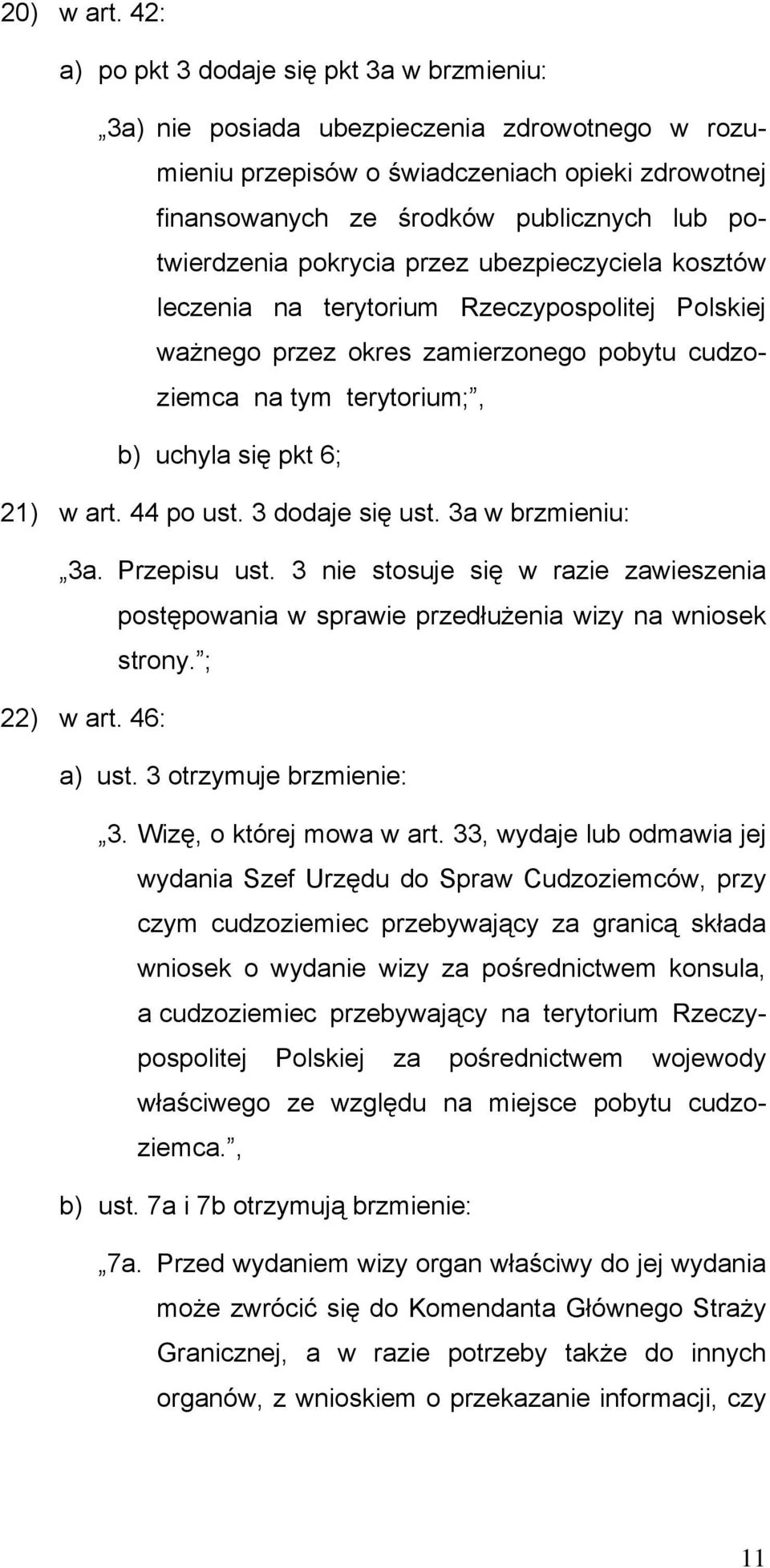 potwierdzenia pokrycia przez ubezpieczyciela kosztów leczenia na terytorium Rzeczypospolitej Polskiej ważnego przez okres zamierzonego pobytu cudzoziemca na tym terytorium;, b) uchyla się pkt 6; 21)