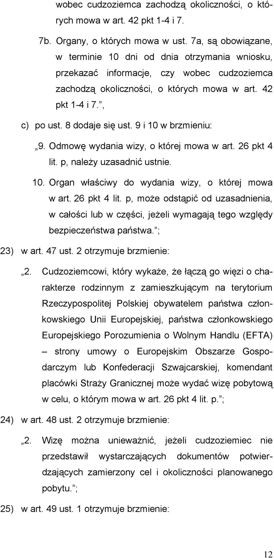 9 i 10 w brzmieniu: 9. Odmowę wydania wizy, o której mowa w art. 26 pkt 4 lit. p, należy uzasadnić ustnie. 10. Organ właściwy do wydania wizy, o której mowa w art. 26 pkt 4 lit. p, może odstąpić od uzasadnienia, w całości lub w części, jeżeli wymagają tego względy bezpieczeństwa państwa.