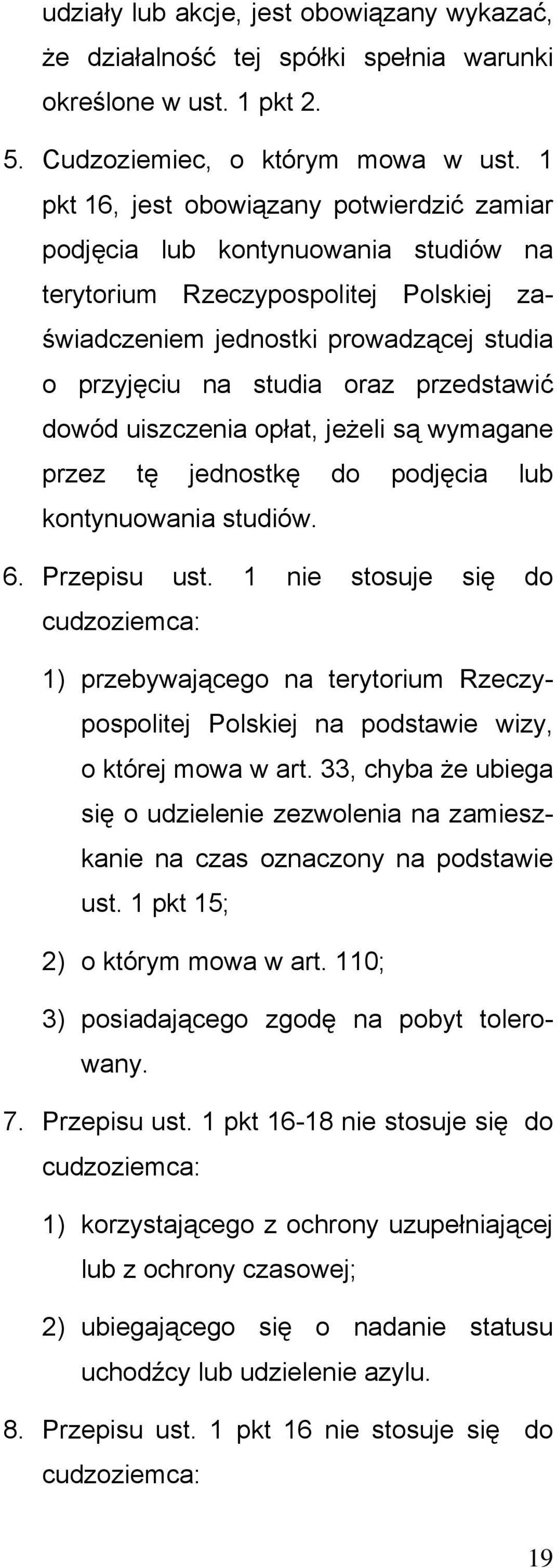 przedstawić dowód uiszczenia opłat, jeżeli są wymagane przez tę jednostkę do podjęcia lub kontynuowania studiów. 6. Przepisu ust.