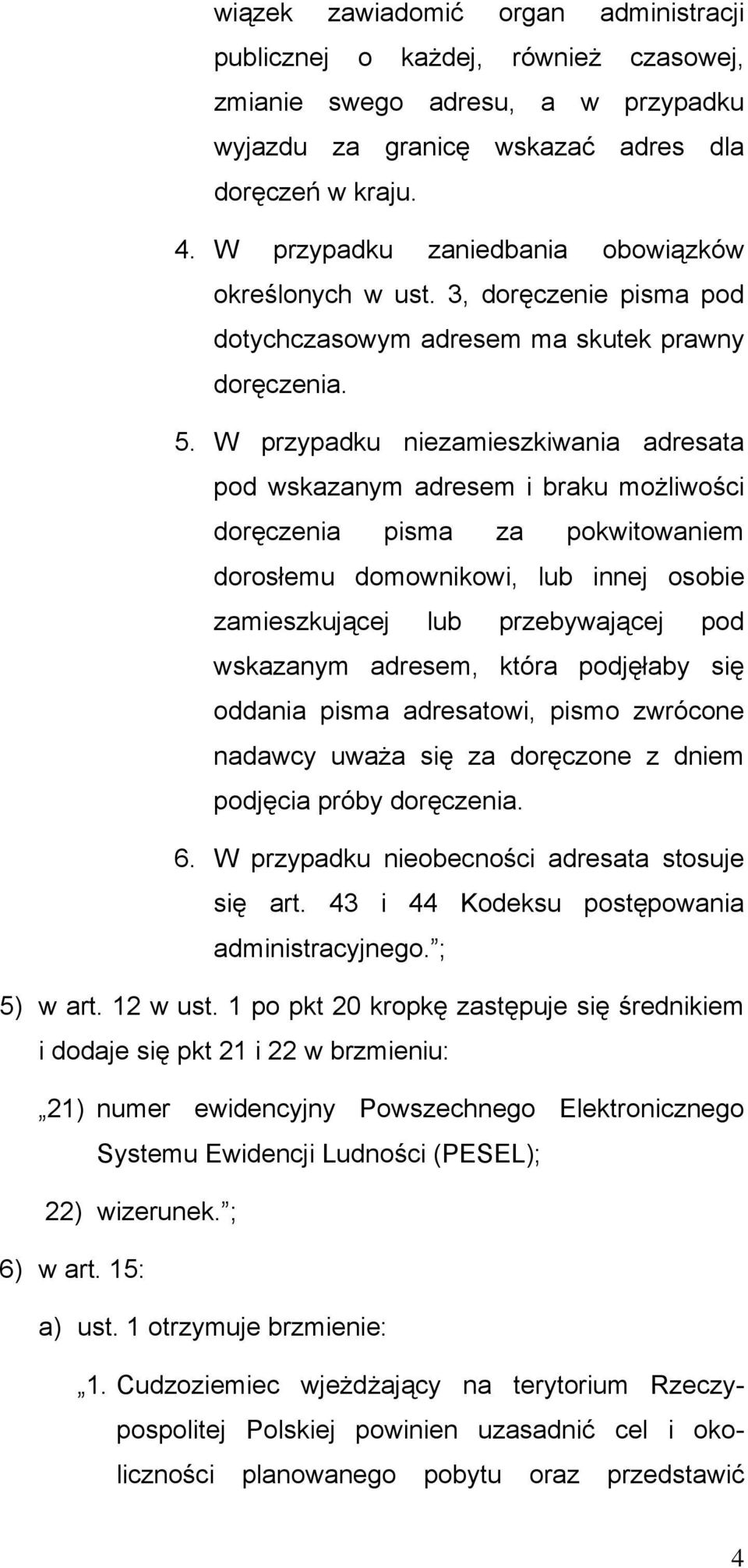 W przypadku niezamieszkiwania adresata pod wskazanym adresem i braku możliwości doręczenia pisma za pokwitowaniem dorosłemu domownikowi, lub innej osobie zamieszkującej lub przebywającej pod