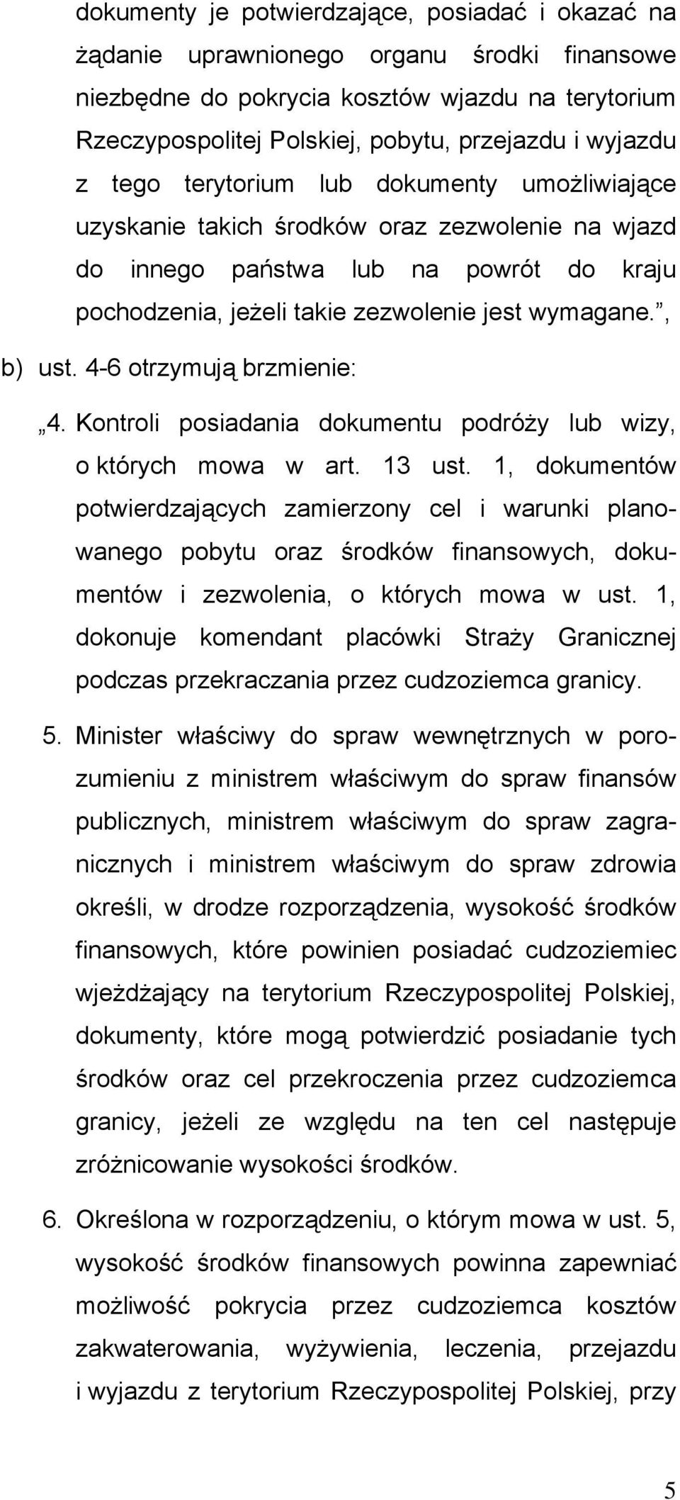 , b) ust. 4-6 otrzymują brzmienie: 4. Kontroli posiadania dokumentu podróży lub wizy, o których mowa w art. 13 ust.