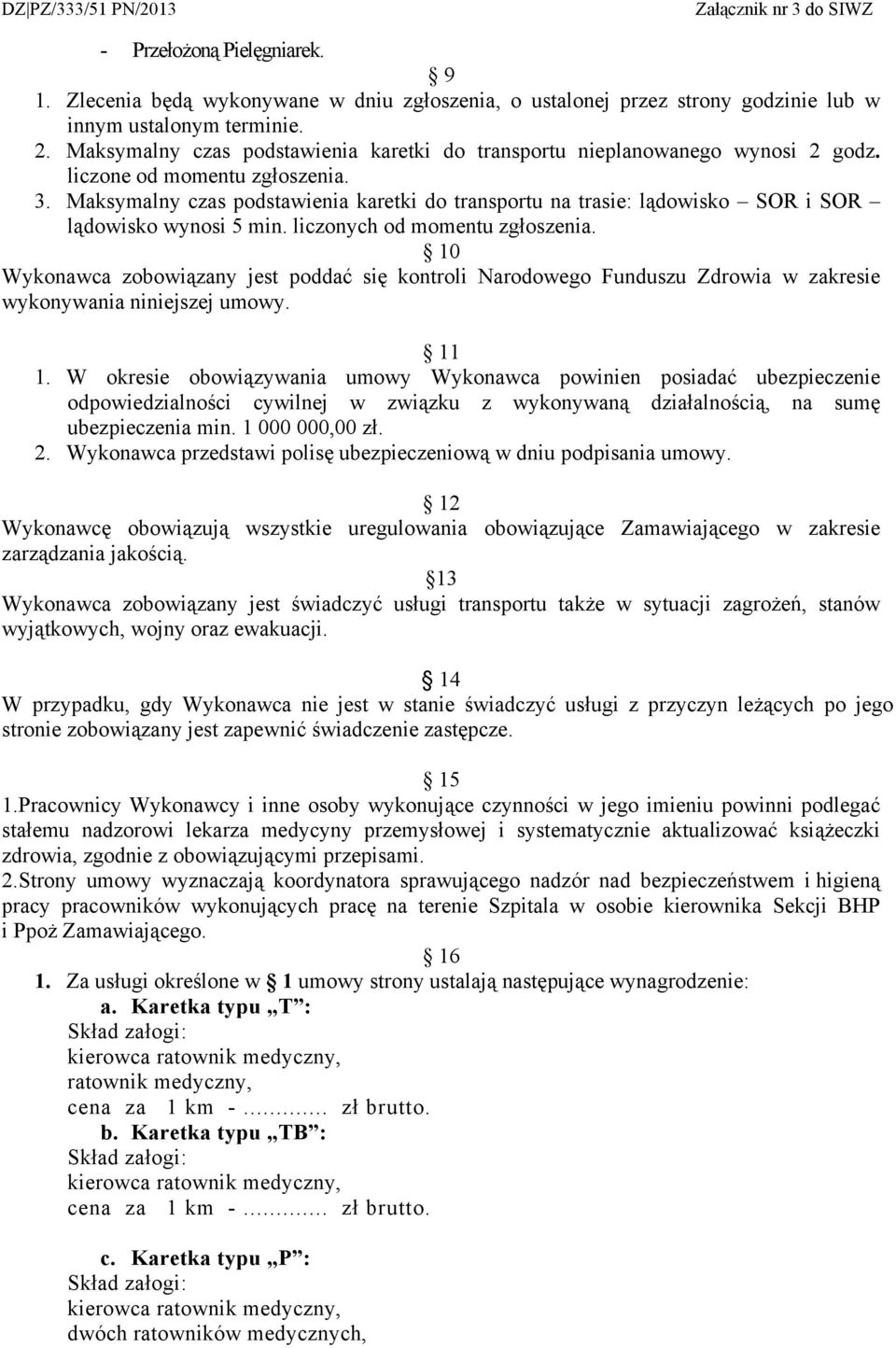 Maksymalny czas podstawienia karetki do transportu na trasie: lądowisko SOR i SOR lądowisko wynosi 5 min. liczonych od momentu zgłoszenia.