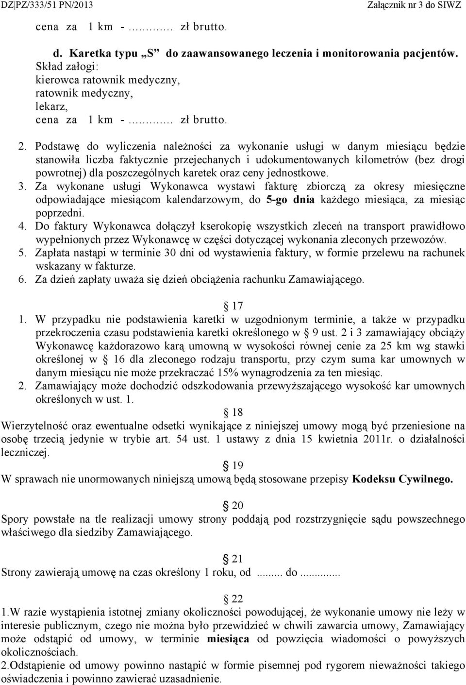 oraz ceny jednostkowe. 3. Za wykonane usługi Wykonawca wystawi fakturę zbiorczą za okresy miesięczne odpowiadające miesiącom kalendarzowym, do 5-go dnia każdego miesiąca, za miesiąc poprzedni. 4.