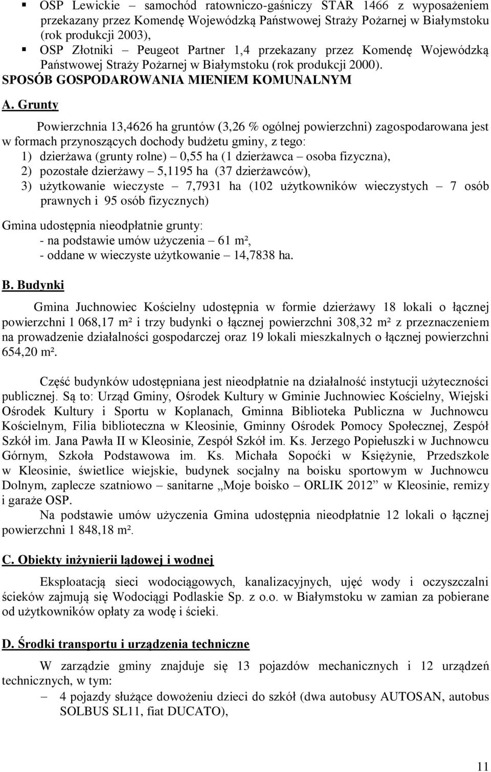 Grunty Powierzchnia 13,4626 ha gruntów (3,26 % ogólnej powierzchni) zagospodarowana jest w formach przynoszących dochody budżetu gminy, z tego: 1) dzierżawa (grunty rolne) 0,55 ha (1 dzierżawca osoba