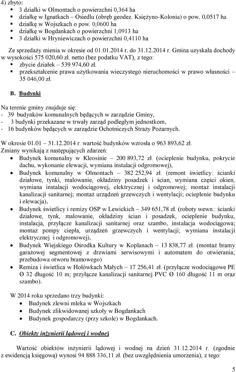 do 31.12.2014 r. Gmina uzyskała dochody w wysokości 575 020,60 zł. netto (bez podatku VAT), z tego: zbycie działek 539 974,60 zł.