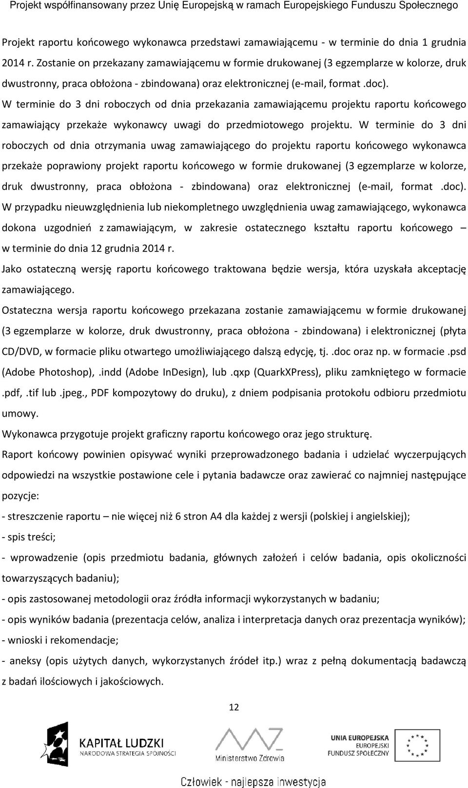 W terminie do 3 dni roboczych od dnia przekazania zamawiającemu projektu raportu końcowego zamawiający przekaże wykonawcy uwagi do przedmiotowego projektu.