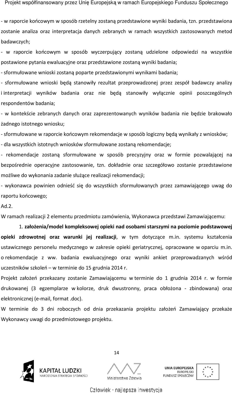 wszystkie postawione pytania ewaluacyjne oraz przedstawione zostaną wyniki badania; - sformułowane wnioski zostaną poparte przedstawionymi wynikami badania; - sformułowane wnioski będą stanowiły