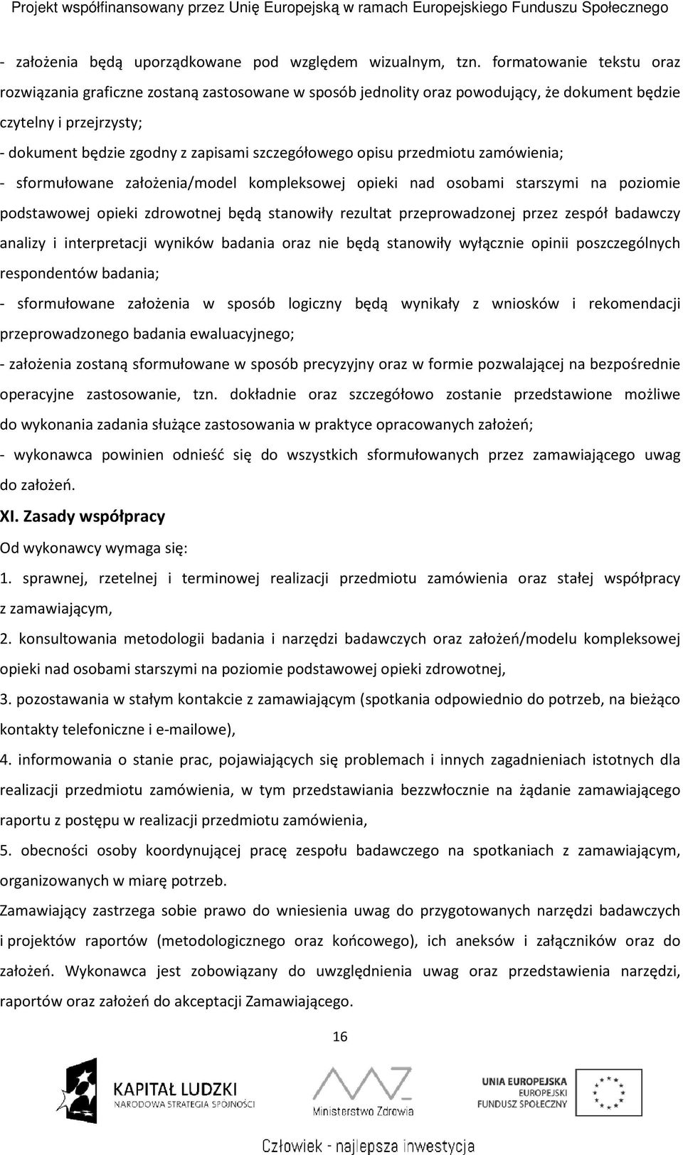 opisu przedmiotu zamówienia; - sformułowane założenia/model kompleksowej opieki nad osobami starszymi na poziomie podstawowej opieki zdrowotnej będą stanowiły rezultat przeprowadzonej przez zespół