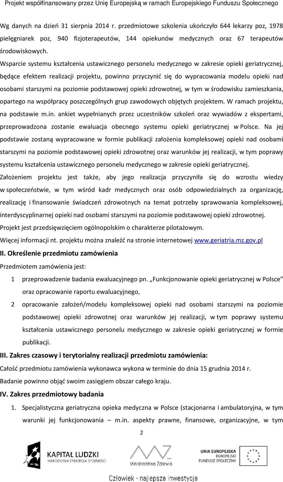 starszymi na poziomie podstawowej opieki zdrowotnej, w tym w środowisku zamieszkania, opartego na współpracy poszczególnych grup zawodowych objętych projektem. W ramach projektu, na podstawie m.in.